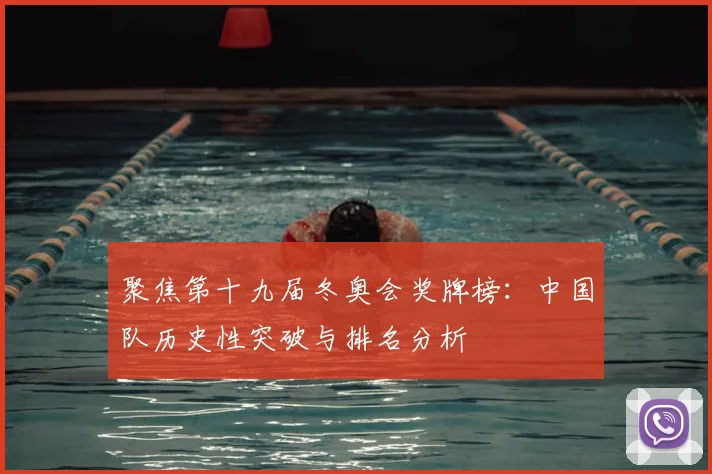 聚焦第十九届冬奥会奖牌榜：中国队历史性突破与排名分析