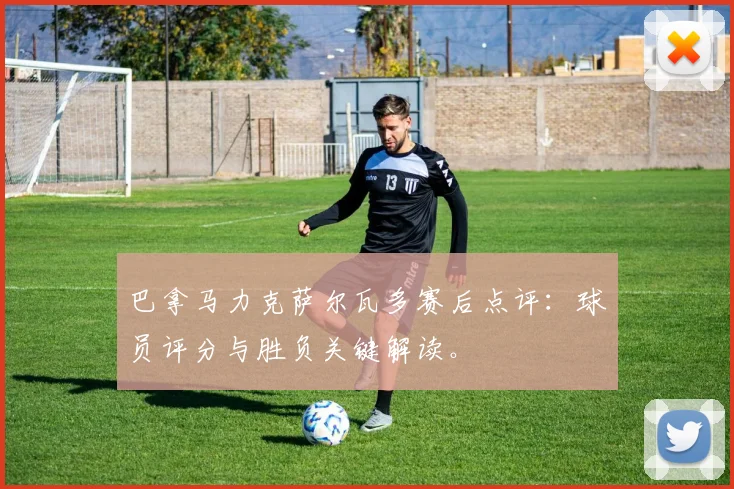 巴拿马力克萨尔瓦多赛后点评：球员评分与胜负关键解读。