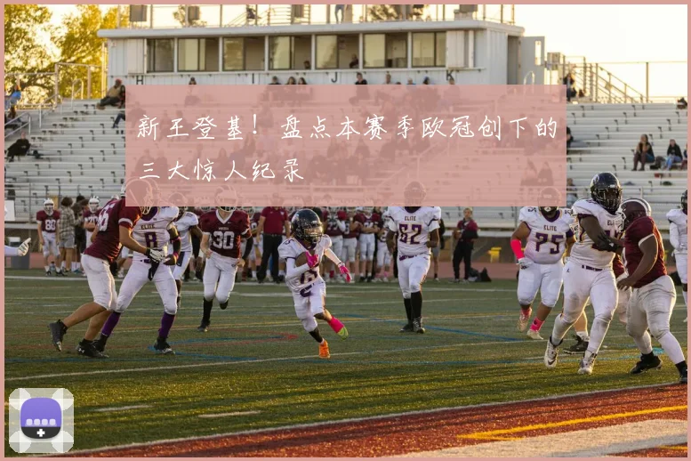 新王登基！盘点本赛季欧冠创下的三大惊人纪录