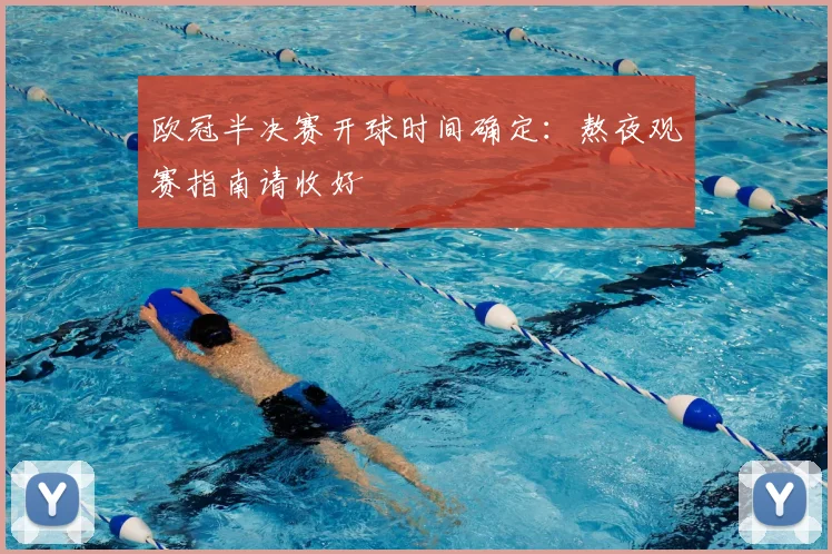 欧冠半决赛开球时间确定：熬夜观赛指南请收好